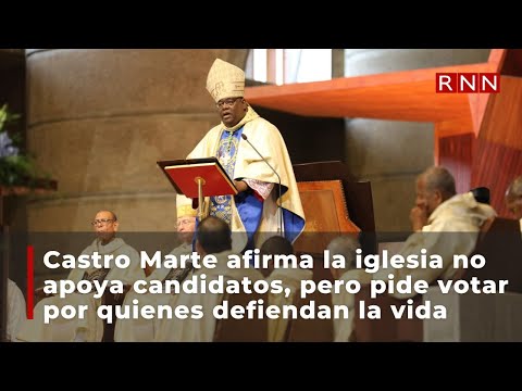 Castro Marte afirma la iglesia no apoya candidatos, pero pide votar por quienes defiendan la vida