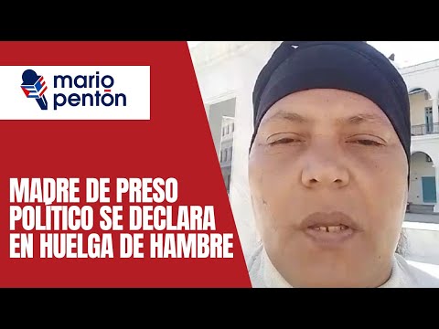 Madre de preso poli?tico cubano se declara en huelga de hambre para exigir su liberacio?n