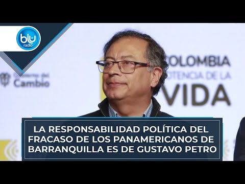 La responsabilidad política del fracaso de los Panamericanos de Barranquilla es de Gustavo Petro