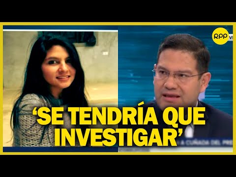 Procuraduría Anticorrupción evalúa hechos para investigar a la cuñada del presidente Castillo