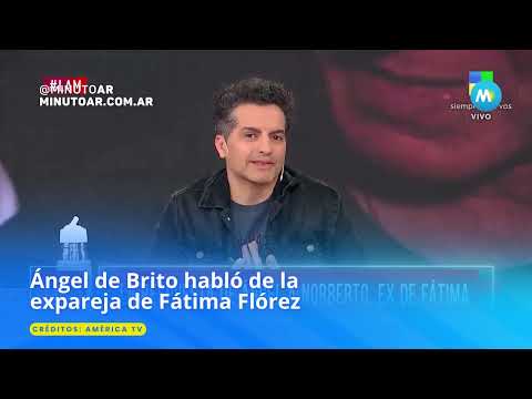 Ángel de Brito habló de la expareja de Fátima Flórez - Minuto Argentina