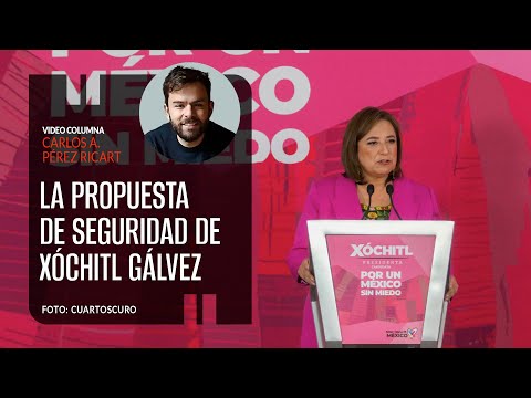 La propuesta de seguridad de Xóchitl Gálvez. Por Carlos Pérez Ricart ¬ Video columna