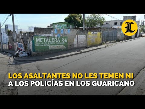 Los asaltantes no les temen ni a los policías en Los Guaricanos