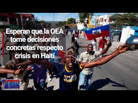 Esperan que la OEA tome decisiones concretas respecto crisis en Haití