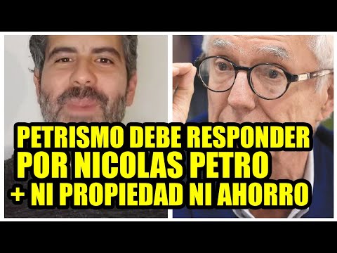 PETRISMO DEBE RESPONDER POR NICOLAS PETRO  NI PROPIEDAD NI AHORRO