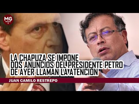 LA CHAPUZA SE IMPONE  Dos anuncios del Presidente Petro de ayer llaman la atención