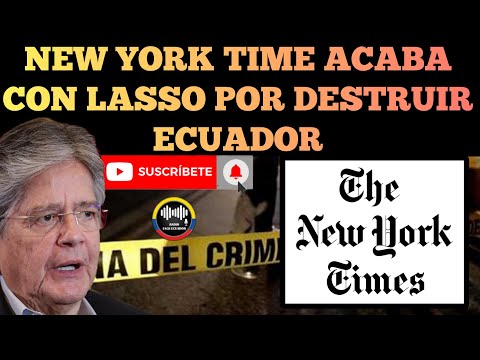 NEW YORK TIME ARREMETE CONTRA EL GOBIERNO DE LASSO POR DESTRUIR EL ECUADOR NOTÍCIAS RFE TV