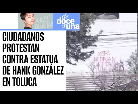 #DeDoceAUna ¬ Ciudadanos protestan contra estatua de Hank González en Toluca; les siembran droga