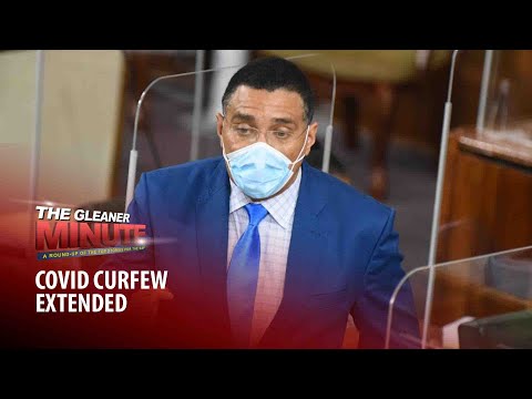 THE GLEANER MINUTE: COVID curfew extended | Ultimatum for commissioner | Hit-and-run accident