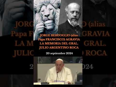 Jorge Bergoglio (alias Papa Francisco) agravia la memoria Gral. Julio Roca (20 septiembre 2024)