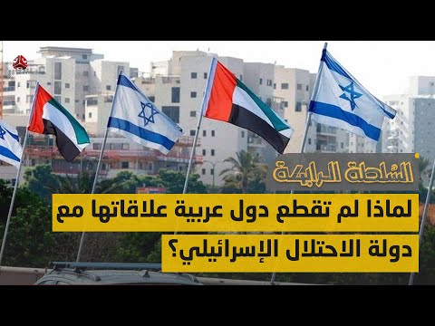 لماذا لم تقطع دول عربية علاقاتها مع دولة الاحتلال الإسرائيلي؟