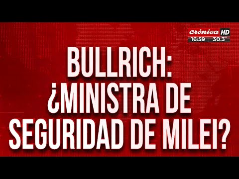 Bullrich: ¿Ministra de seguridad de Milei?