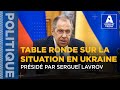 TABLE RONDE SUR LA SITUATION EN UKRAINE PR?SID? PAR SERGUE? LAVROV