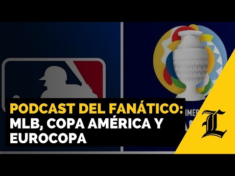 Podcast del fanático: MLB, Copa América y Eurocopa (10-06-2021)