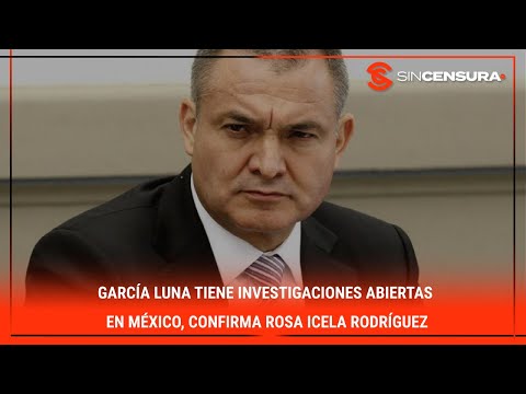 #GarciaLuna tiene investigaciones abiertas en #MÉXICO, confirma #RosaIcela Rodríguez