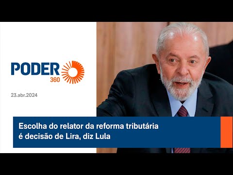 Escolha do relator da reforma tributa?ria e? decisa?o de Lira, diz Lula