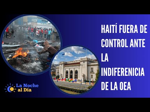 HAITÍ FUERA DE CONTROL CON LA INDIFERENICIA DE LA OEA