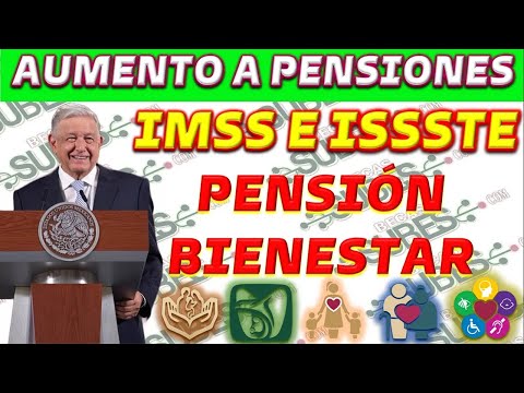 AUMENTO DE PENSIONES EN 2024 IMSS ISSSTE Y PENSIÓN BIENESTAR