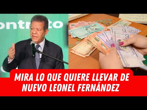 MIRA LO QUE QUIERE LLEVAR DE NUEVO LEONEL FERNÁNDEZ