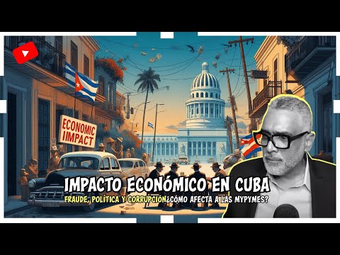 Impacto Económico en Cuba: Fraude, Política y Corrupción¿Cómo afecta a las MyPyMEs?