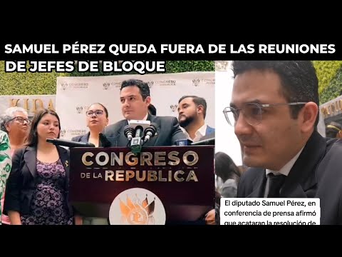 SAMUEL PÉREZ AFIRMA QUE NO PARTICIPARÁN EN REUNIONES DE JEFES DE BLOQUE POR ORDEN DE LA CC GUATEMALA