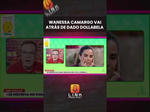 WANESSA CAMARGO VAI ATRÁS DO DADO DOLLABELA | LINK PODCAST