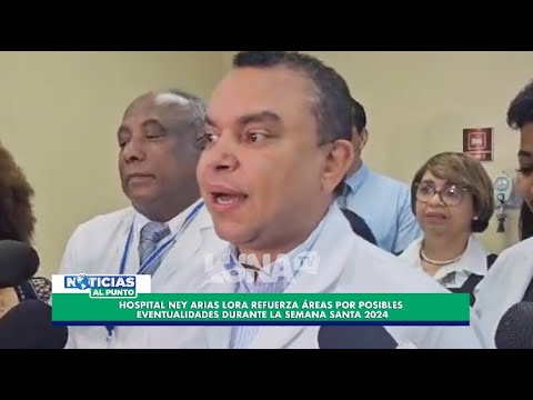 Hospital Ney Arias Lora refuerza a?reas por posibles eventualidades durante la Semana Santa 2024
