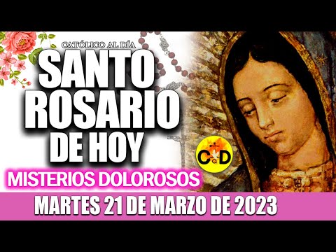 EL SANTO ROSARIO DE HOY MARTES 21 DE MARZO DE 2023 MISTERIOS DOLOROSOS EL SANTO ROSARIO MARIA