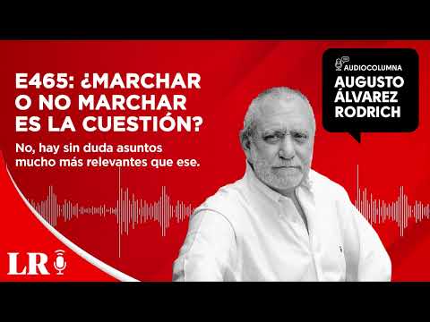 E465: ¿Marchar o no marchar es la cuestión?, por Augusto Álvarez Rodrich
