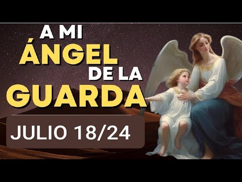 ORACIÓN AL ÁNGEL DE LA GUARDA.  JUEVES 18 DE JULIO 2024.