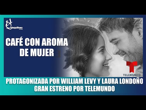 CAFÉ CON AROMA DE MUJER  PROTAGONIZADA POR WILLIAM LEVY Y LAURA LONDOÑO LLEGA A TELEMUNDO