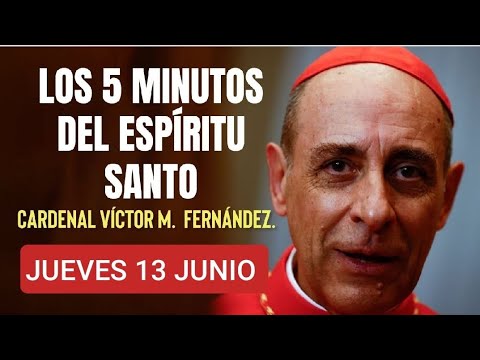 LOS CINCO MINUTOS DEL ESPÍRITU SANTO.  CARDENAL VÍCTOR M  FERNÁNDEZ.  JUNIO 13/24.