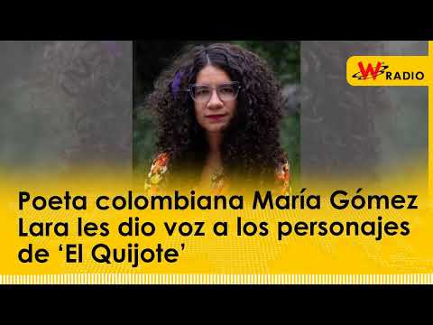 Poeta colombiana María Gómez Lara les dio voz a los personajes de ‘El Quijote’