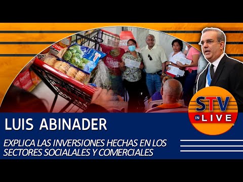 LUIS ABINADER EXPLICA LAS INVERSIONES HECHAS EN LOS SECTORES SOCIALALES Y COMERCIALES