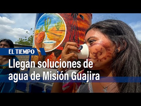Llegan las primeras soluciones de agua de Misión La Guajira | El Tiempo