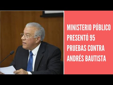 Ministerio Público presenta 95 pruebas contra Andrés Bautista