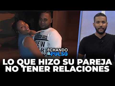 No creera?s lo que hizo esta mujer a su pareja por no tener relaciones | Echando El Pulso