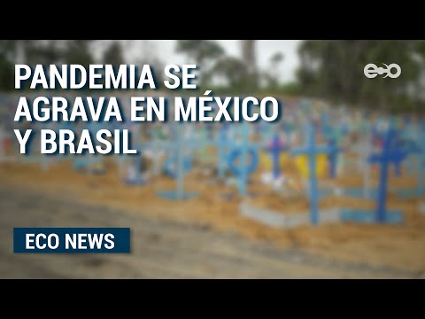 Pandemia se agrava en México y Brasil | ECO News