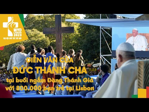 Diễn văn của Đức Thánh Cha tại buổi ngắm Đàng Thánh Giá với 800.000 bạn trẻ tại Lisbon 2023