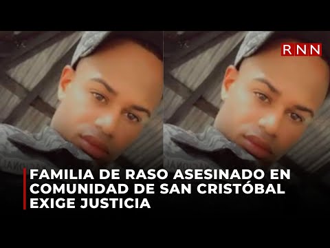 Familia de raso asesinado en comunidad de San Cristóbal exige justicia