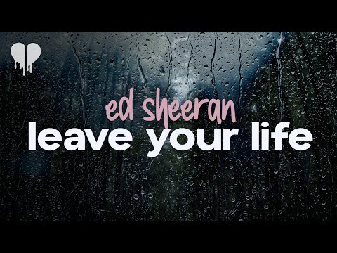 ed sheeran - leave your life (lyrics)