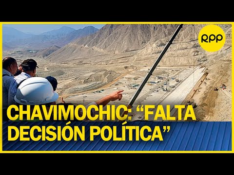 Sobre paralización Chavimochic: “Hace falta decisión política, voluntad del presidente Castillo”