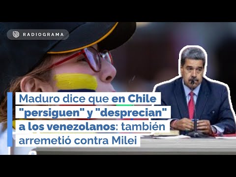 Maduro dice que en Chile persiguen y desprecian a venezolanos: también arremetió contra Milei