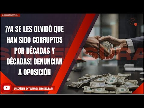 ¡YA SE LES OLVIDÓ QUE HAN SIDO CORRUPTOS POR DÉCADAS Y DÉCADAS! DENUNCIAN A OPOSICIÓN