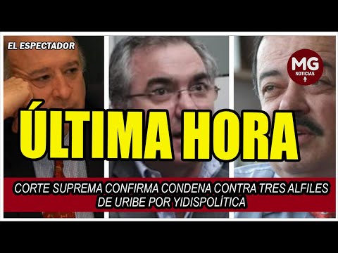 ÚLTIMA HORA  CORTE SUPREMA CONFIRMA CONDENA CONTRA TRES ALFILES DE URIBE POR YIDISPOLÍTICA