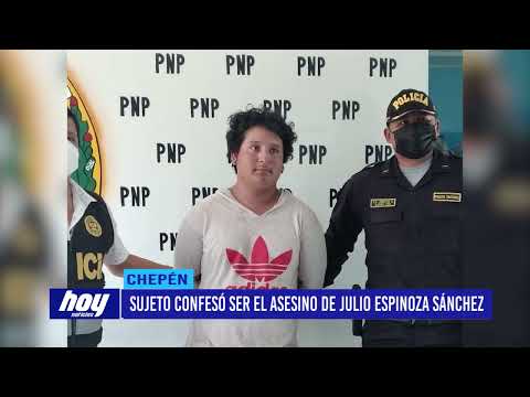 Chepén: Sujeto confesó ser el asesino de Julio Espinoza Sánchez