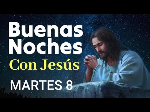 BUENAS NOCHES CON JESÚS.  MARTES 8 DE OCTUBRE DE  2024