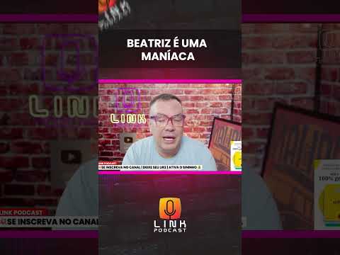 BEATRIZ É UMA M4NÍ4C4 | LINK PODCAST