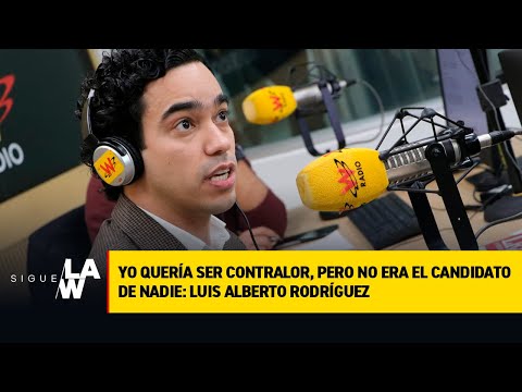 Yo quería ser contralor, pero no era el candidato de nadie: Luis Alberto Rodríguez