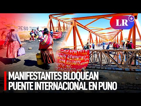 Por SEGUNDO día, BLOQUEAN puente INTERNACIONAL en PUNO para EXIGIR renuncia de DINA BOLUARTE | #LR
